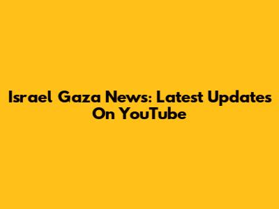 Israel Gaza News: Latest Updates On YouTube