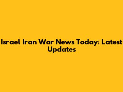 Israel Iran War News Today: Latest Updates