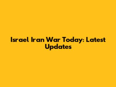 Israel Iran War Today: Latest Updates