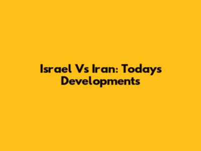 Israel Vs Iran: Today's Developments