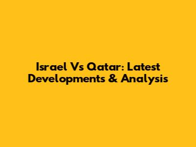 Israel Vs Qatar: Latest Developments & Analysis