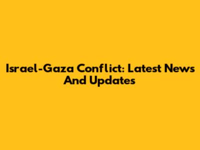 Israel-Gaza Conflict: Latest News And Updates