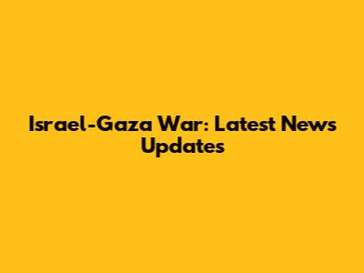 Israel-Gaza War: Latest News Updates