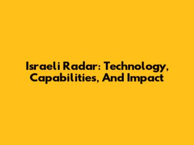 Israeli Radar: Technology, Capabilities, And Impact