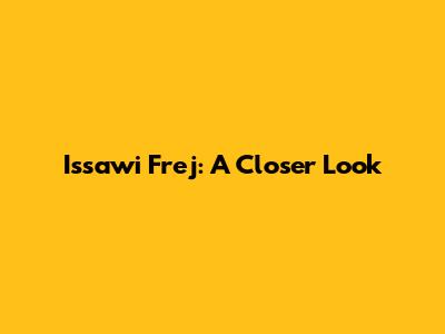 Issawi Frej: A Closer Look