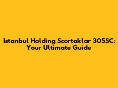 Istanbul Holding Scortaklar 305SC: Your Ultimate Guide
