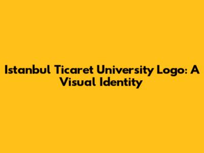 Istanbul Ticaret University Logo: A Visual Identity