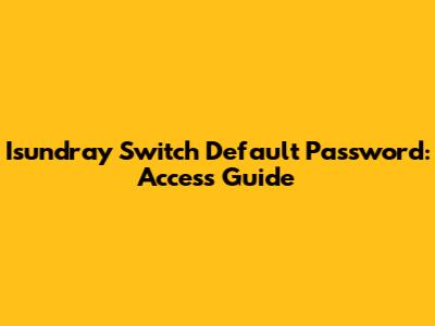 Isundray Switch Default Password: Access Guide