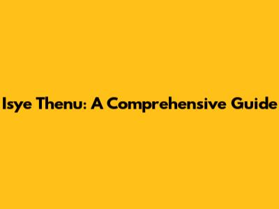 Isye Thenu: A Comprehensive Guide