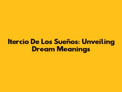 Itercio De Los Sueños: Unveiling Dream Meanings