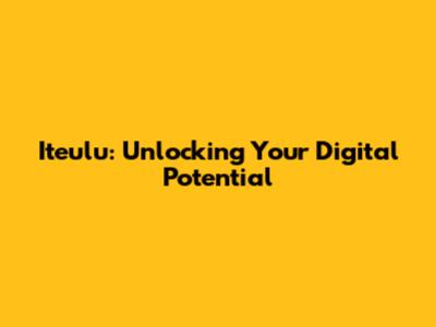Iteulu: Unlocking Your Digital Potential