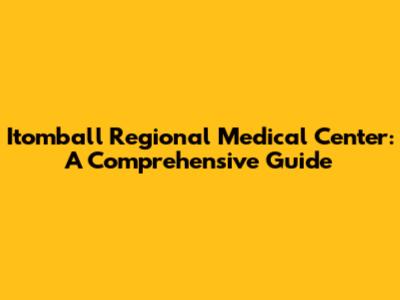 Itomball Regional Medical Center: A Comprehensive Guide