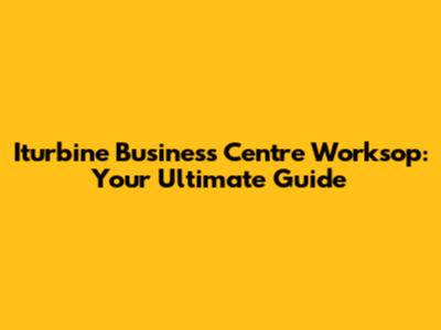Iturbine Business Centre Worksop: Your Ultimate Guide
