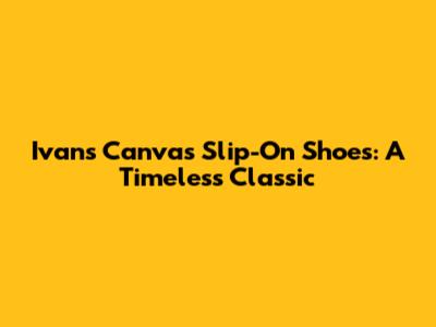 Ivan's Canvas Slip-On Shoes: A Timeless Classic
