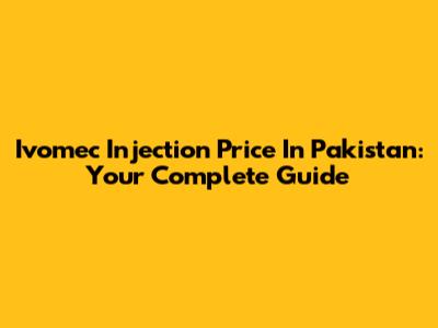 Ivomec Injection Price In Pakistan: Your Complete Guide