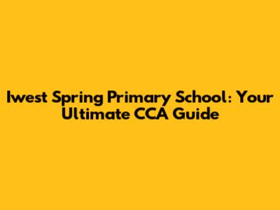 Iwest Spring Primary School: Your Ultimate CCA Guide