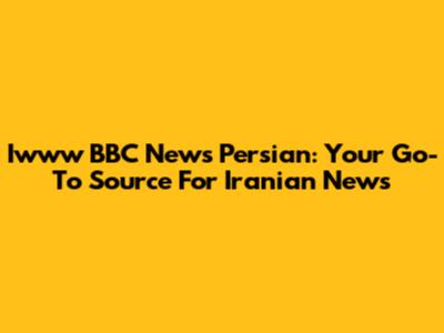 Iwww BBC News Persian: Your Go-To Source For Iranian News