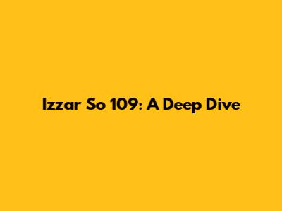 Izzar So 109: A Deep Dive