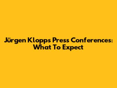 Jürgen Klopp's Press Conferences: What To Expect