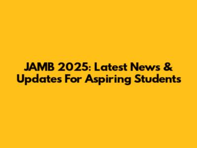 JAMB 2025: Latest News & Updates For Aspiring Students