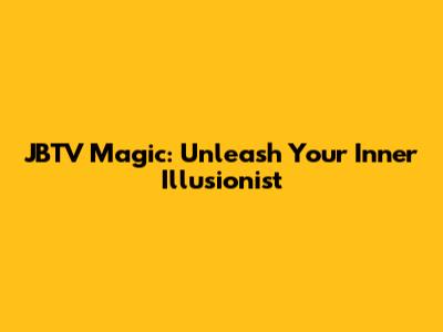 JBTV Magic: Unleash Your Inner Illusionist