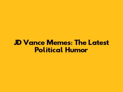 JD Vance Memes: The Latest Political Humor