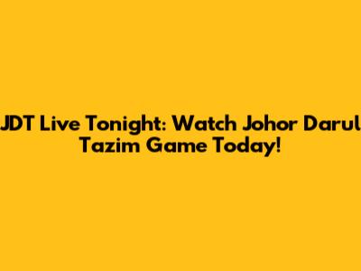 JDT Live Tonight: Watch Johor Darul Ta'zim Game Today!