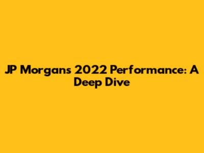 JP Morgan's 2022 Performance: A Deep Dive