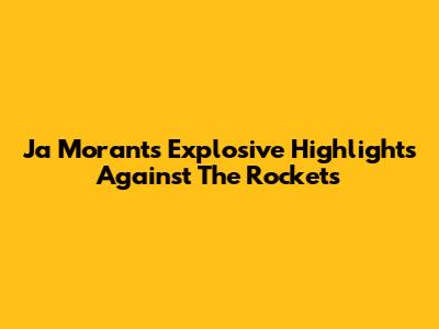 Ja Morant's Explosive Highlights Against The Rockets