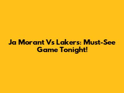 Ja Morant Vs Lakers: Must-See Game Tonight!