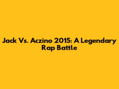 Jack Vs. Aczino 2015: A Legendary Rap Battle