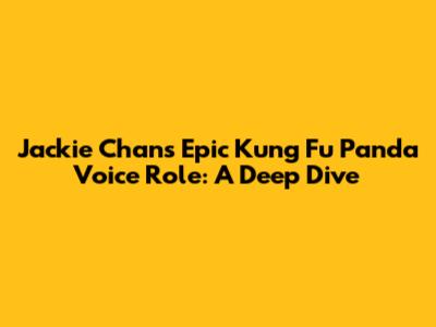 Jackie Chan's Epic Kung Fu Panda Voice Role: A Deep Dive