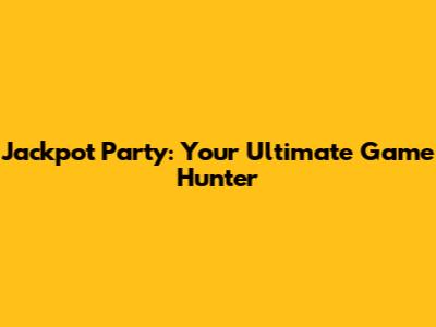 Jackpot Party: Your Ultimate Game Hunter