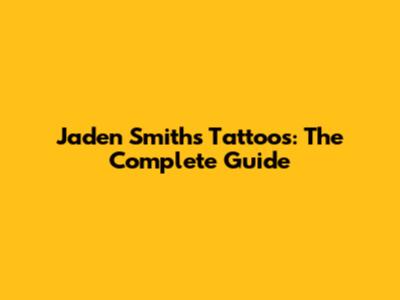 Jaden Smith's Tattoos: The Complete Guide