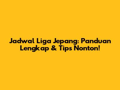 Jadwal Liga Jepang: Panduan Lengkap & Tips Nonton!