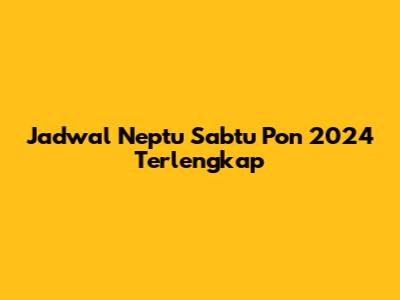 Jadwal Neptu Sabtu Pon 2024 Terlengkap