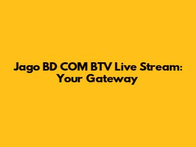 Jago BD COM BTV Live Stream: Your Gateway