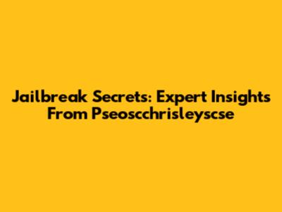 Jailbreak Secrets: Expert Insights From Pseoscchrisleyscse