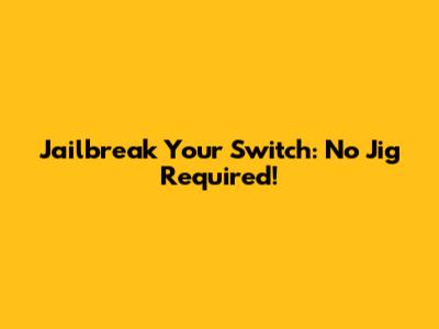 Jailbreak Your Switch: No Jig Required!