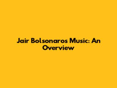 Jair Bolsonaro's Music: An Overview