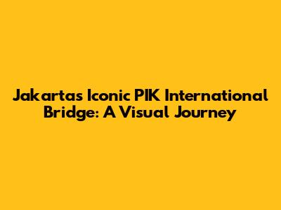Jakarta's Iconic PIK International Bridge: A Visual Journey