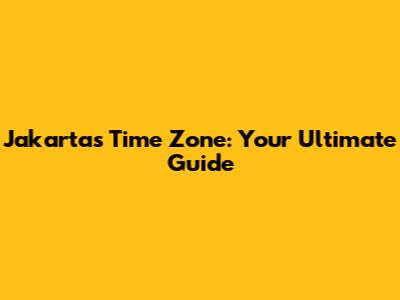 Jakarta's Time Zone: Your Ultimate Guide