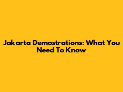 Jakarta Demostrations: What You Need To Know