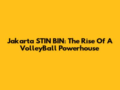 Jakarta STIN BIN: The Rise Of A VolleyBall Powerhouse