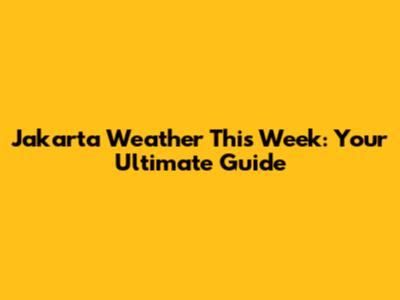 Jakarta Weather This Week: Your Ultimate Guide