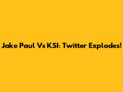Jake Paul Vs KSI: Twitter Explodes!