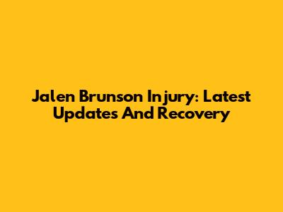 Jalen Brunson Injury: Latest Updates And Recovery