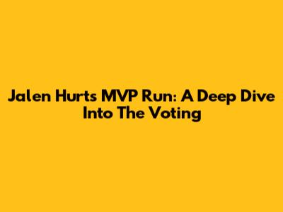 Jalen Hurts' MVP Run: A Deep Dive Into The Voting