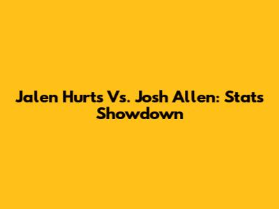 Jalen Hurts Vs. Josh Allen: Stats Showdown