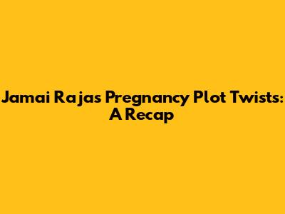 Jamai Raja's Pregnancy Plot Twists: A Recap